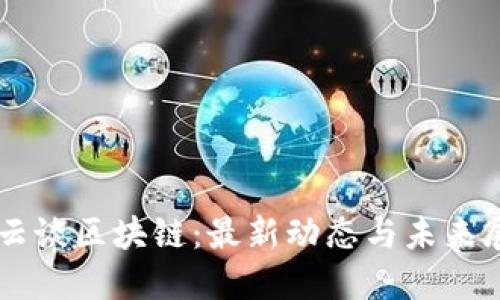 马云谈区块链：最新动态与未来展望