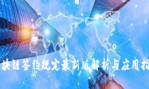 区块链签约规定最新版解析与应用指南