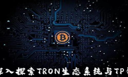
TP钱包 Tron：深入探索TRON生态系统与TP钱包的完美结合