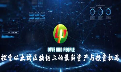 探索以太坊区块链上的最新资产与投资机遇