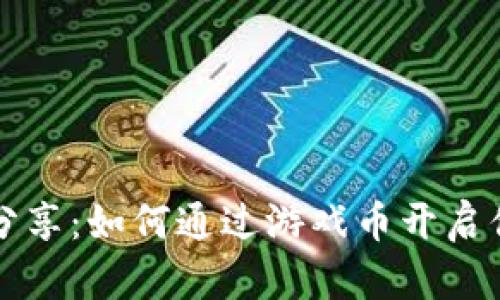 区块链大佬分享：如何通过游戏币开启你的财富之路