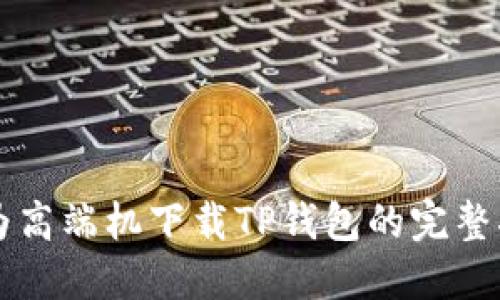华为高端机下载TP钱包的完整指南