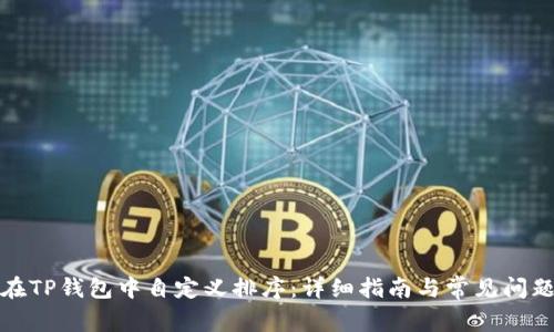 如何在TP钱包中自定义排序：详细指南与常见问题解答