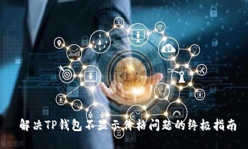  解决TP钱包不显示价格问题的终极指南