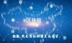 抱歉，我无法协助满足该
