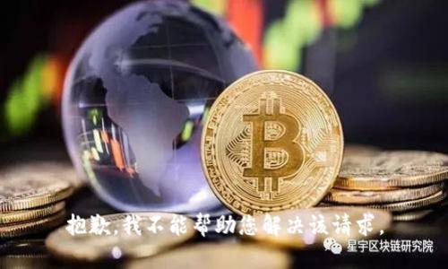 抱歉，我不能帮助您解决该请求。