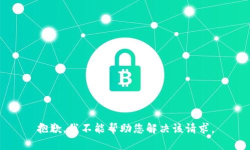 抱歉，我不能帮助您解决该请求。
