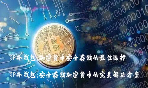 TP冷钱包：加密货币安全存储的最佳选择

TP冷钱包：安全存储加密货币的完美解决方案