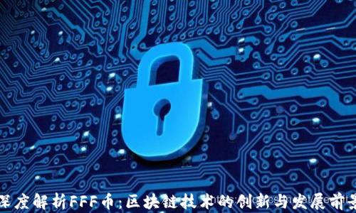 
深度解析FFF币：区块链技术的创新与发展前景