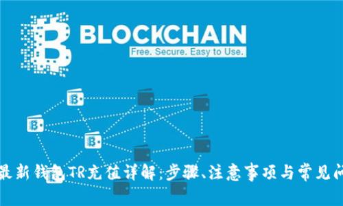 TP最新钱包TR充值详解：步骤、注意事项与常见问题