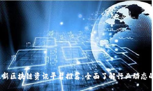 2023年最新区块链资讯平台推荐：全面了解行业动态的必备工具