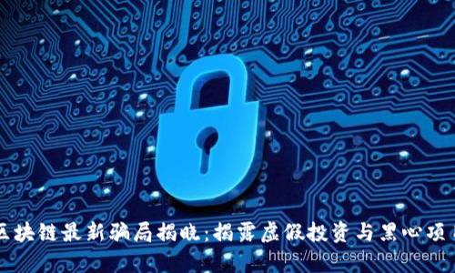 互联网区块链最新骗局揭晓：揭露虚假投资与黑心项目的真相