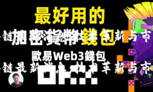 鹏博士区块链最新消息：技术革新与市场发展追踪

鹏博士区块链最新消息：技术革新与市场发展追踪