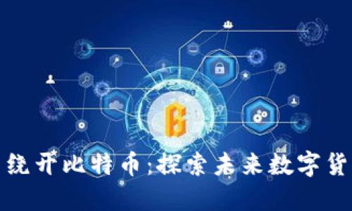 区块链发展能否绕开比特币：探索未来数字货币与技术的革命