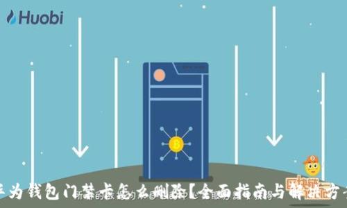  
华为钱包门禁卡怎么删除？全面指南与解决方案