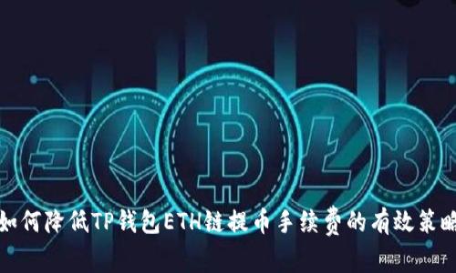 如何降低TP钱包ETH链提币手续费的有效策略