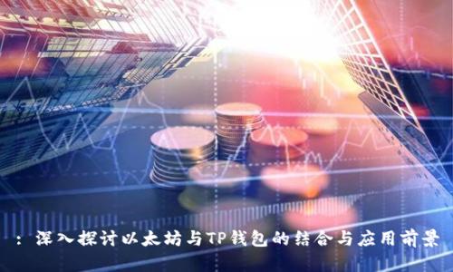 : 深入探讨以太坊与TP钱包的结合与应用前景
