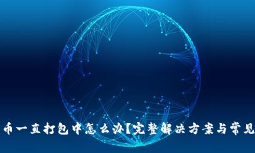 TP钱包转币一直打包中怎么办？完整解决方案与常见问题解析