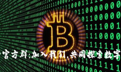 区块链币行官方群：加入我们，共同探索数字货币的未来