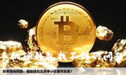 如何解决手机TP钱包找不到的问题：全面指南