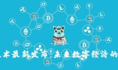 区块链技术最新发布：未