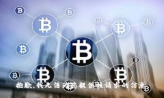 抱歉，我无法为您提供该