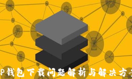 
TP钱包下载问题解析与解决方案