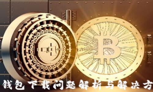 
TP钱包下载问题解析与解决方案
