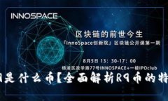 区块链R9是什么币？全面解