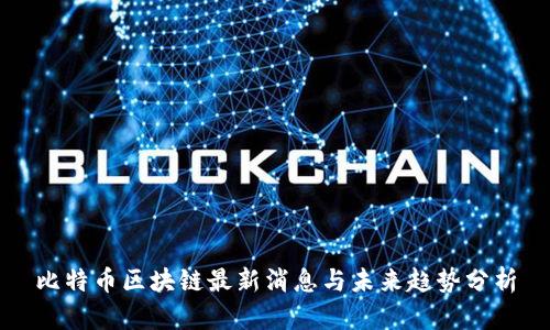 比特币区块链最新消息与未来趋势分析