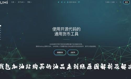 : TP钱包加油站购买的油品未到账原因解析及解决方案
