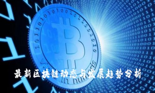 最新区块链动态与发展趋势分析