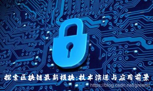 探索区块链最新模块：技术演进与应用前景