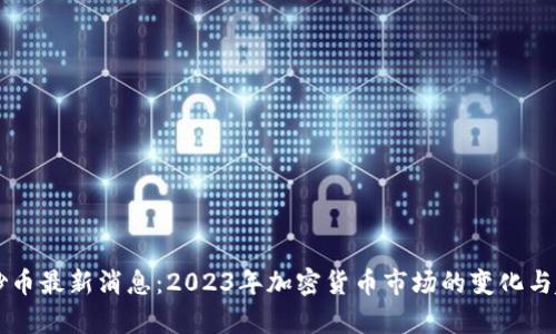 区块链炒币最新消息：2023年加密货币市场的变化与趋势分析