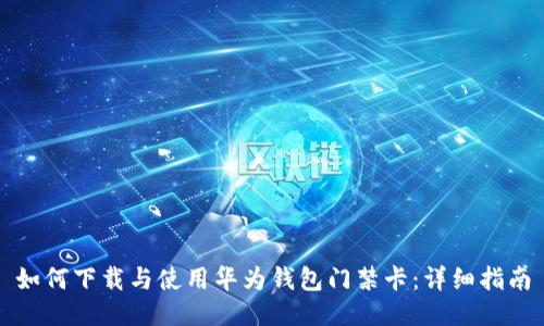 如何下载与使用华为钱包门禁卡：详细指南