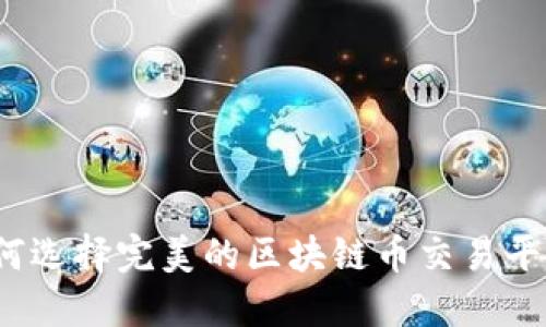 如何选择完美的区块链币交易平台？