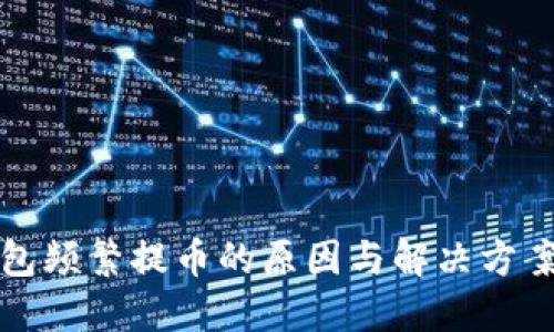 TP钱包频繁提币的原因与解决方案详解