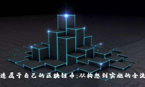 如何创造属于自己的区块链币：从构想到实施的全流程指南