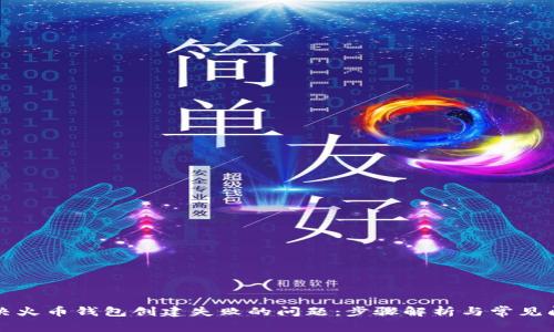 解决火币钱包创建失败的问题：步骤解析与常见问题