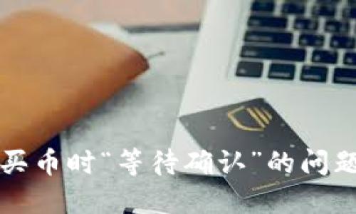 如何解决TP钱包买币时“等待确认”的问题及详细操作指南