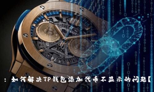 : 如何解决TP钱包添加代币不显示的问题？