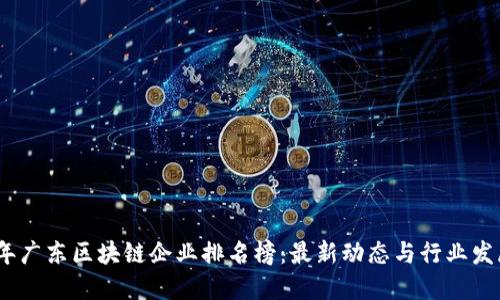 2023年广东区块链企业排名榜：最新动态与行业发展趋势