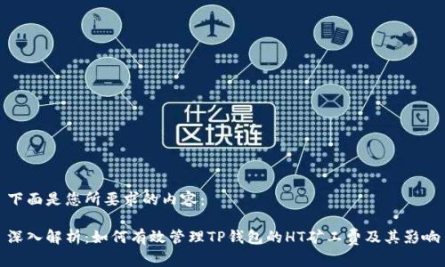 下面是您所要求的内容：

深入解析：如何有效管理TP钱包的HT矿工费及其影响
