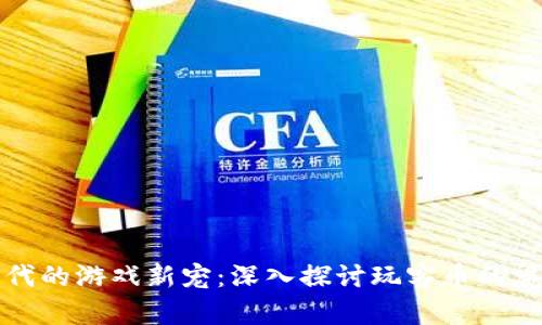区块链时代的游戏新宠：深入探讨玩客币的魅力与价值