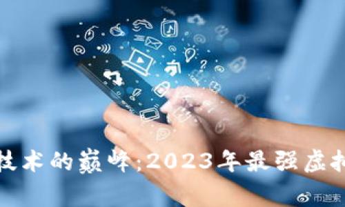 探索区块链技术的巅峰：2023年最强虚拟币深度解析