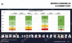 区块链新潮流：2023年最新项目资讯与投资趋势